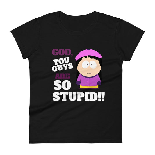 Women's T-shirt You Guys Are So Stupid
